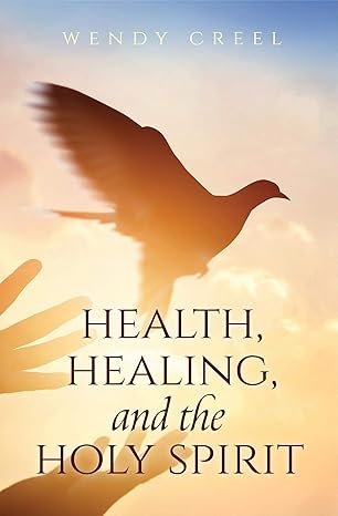 Health, Healing and the holy spirit Wendy Creel Book